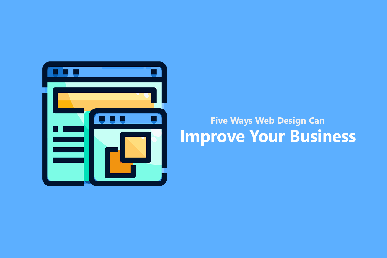 "Five Ways Web Design Can Improve Your Business"